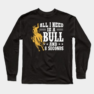 All I Need Is A Bull And 8 Seconds - Bull Rider Long Sleeve T-Shirt